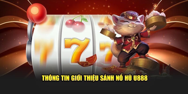 Thông tin chi tiết về sảnh game nổ hũ U888